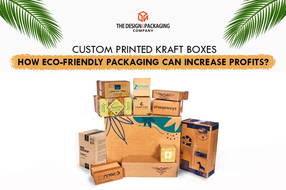 Custom Printed Kraft Boxes - How Eco-Friendly Packaging Can Increase Profits?