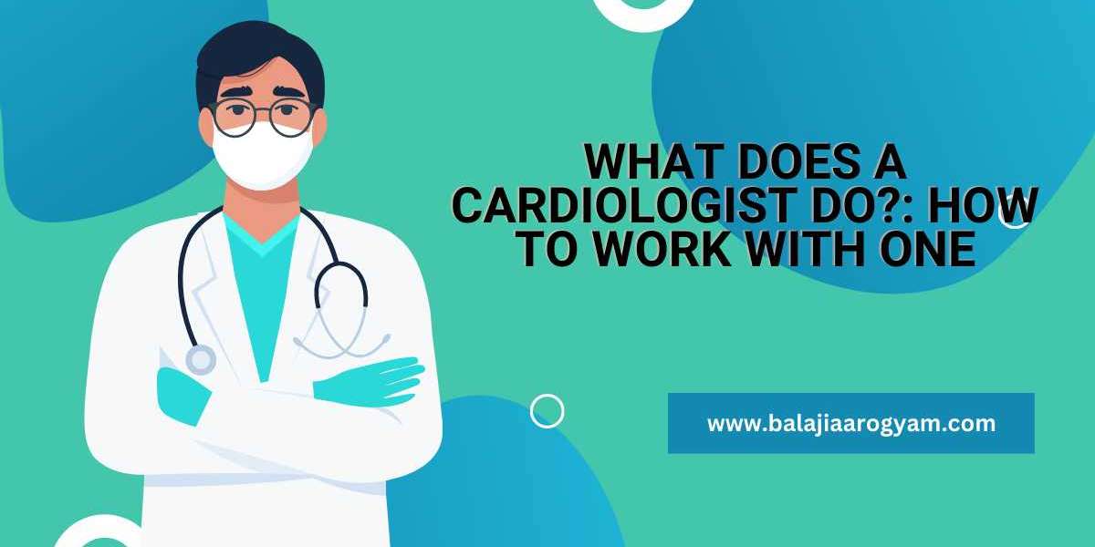 What does a Cardiologist do?: How to Work with One