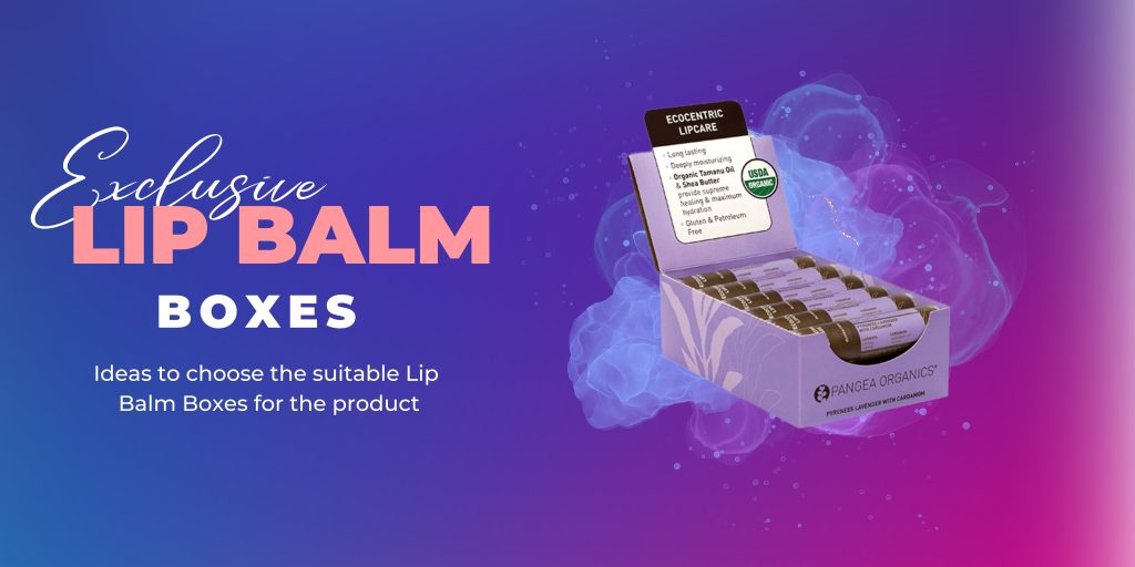 Ideas to Choose Suitable Lip Balm Boxes for the Product - WelfulloutDoors.com
