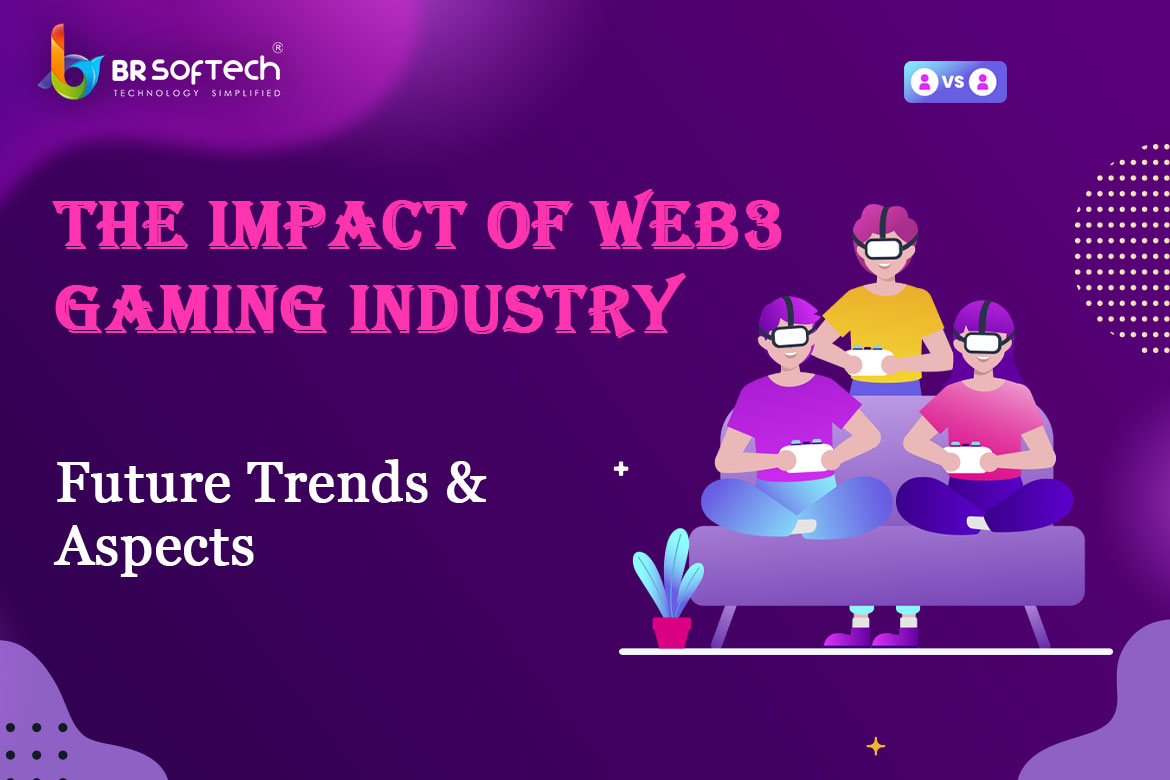 The Impact of Web3 Gaming Industry - BR Softech