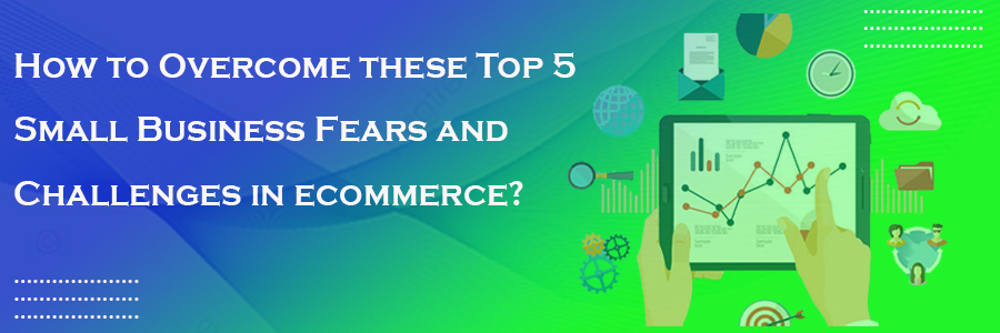 How to Overcome these Top 5 Small Business Fears and Challenges in ecommerce?  - Ecombizzskills