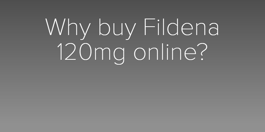 Why buy Fildena 120mg online?