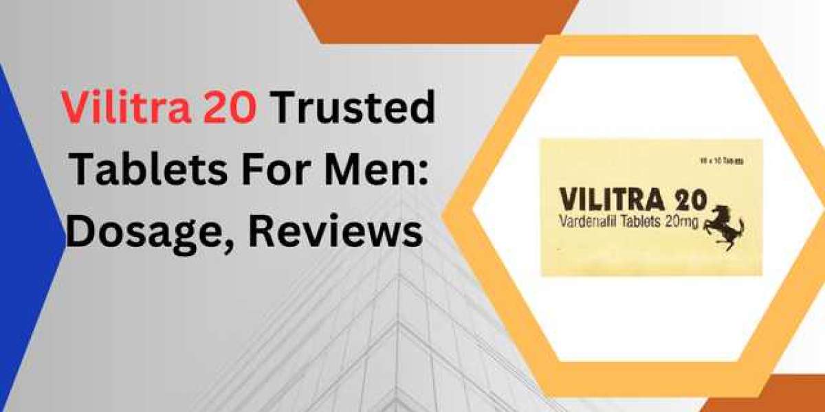 Vilitra 20 Trusted Tablets For Men: Dosage, Reviews