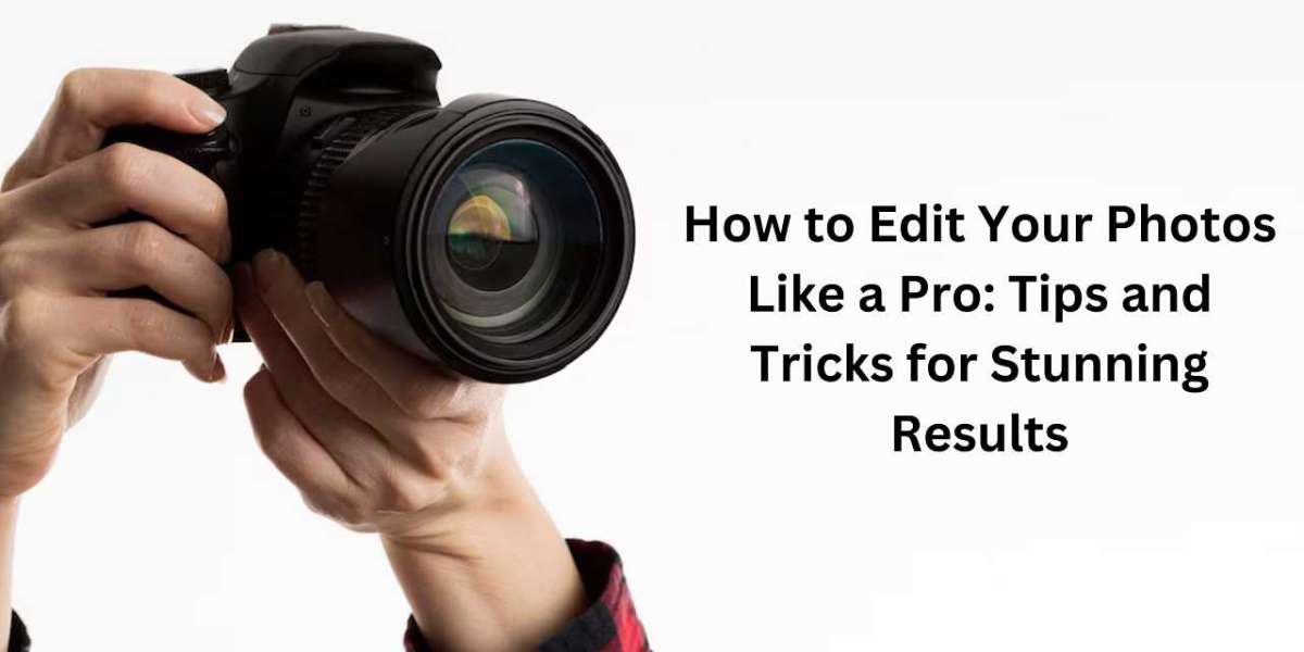 How to Edit Your Photos Like a Pro: Tips and Tricks for Stunning Results