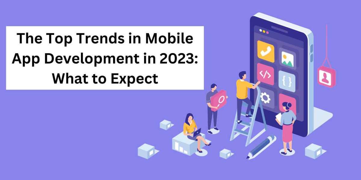 The Top Trends in Mobile App Development in 2023: What to Expect