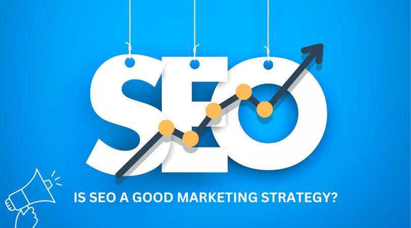 Is SEO A Good Marketing Strategy?