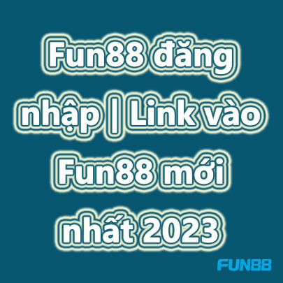 Fun88 đăng nhập - Link vào Fun88 mới nhất 2023
