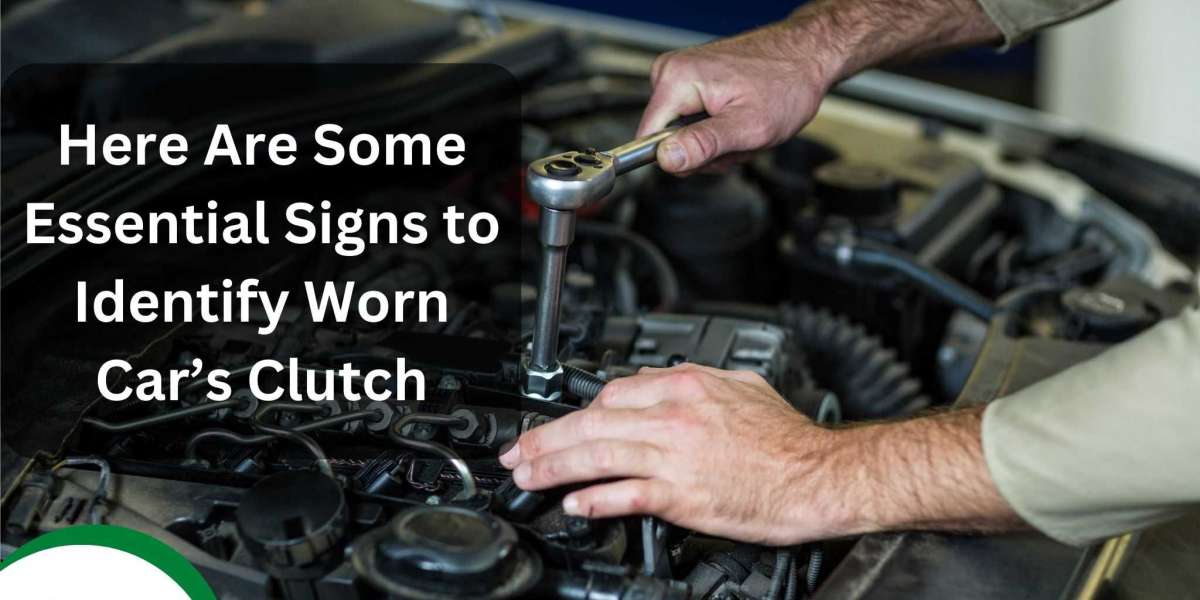 Here Are Some Essential Sign to Identify Worn Car’s Clutch