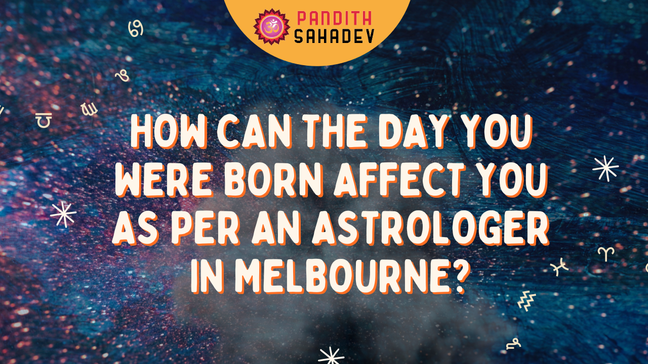 How Can The Day You Were Born Affect You As Per An Astrologer in Melbourne | edocr