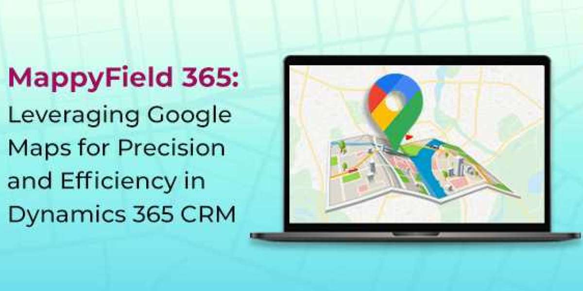MappyField 365: Leveraging Google Maps for Precision and Efficiency in Dynamics 365 CRM