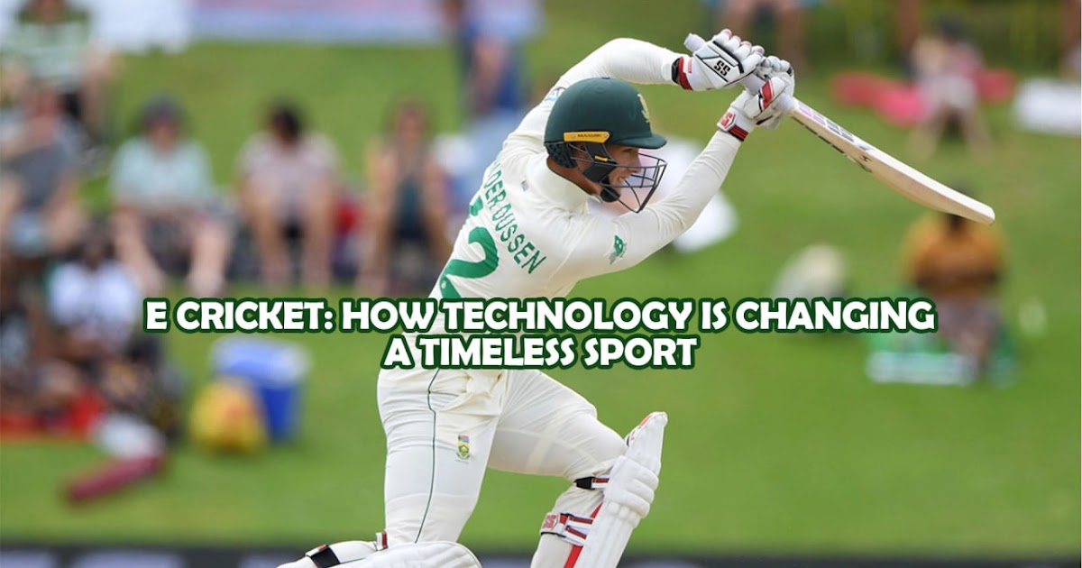 E cricket: How Technology Is Changing a Timeless Sport