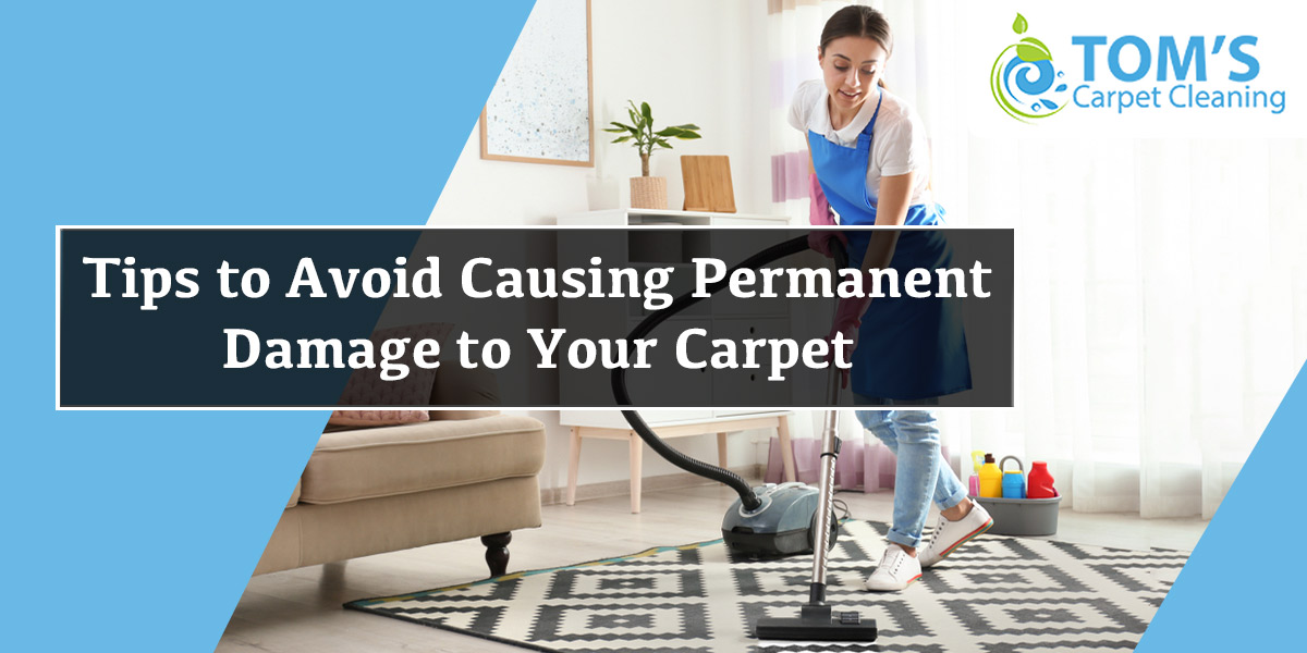 Tips to Avoid Causing Permanent Damage to Your Carpet