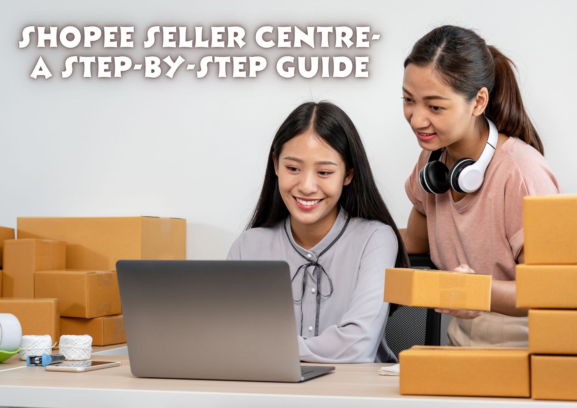 Shopee Seller Centre-A Step-By-Step Guide - Hi Digital Tech