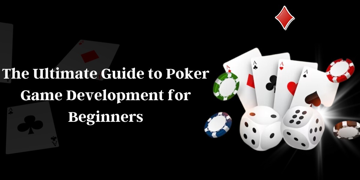 The Ultimate Guide to Poker Game Development for Beginners