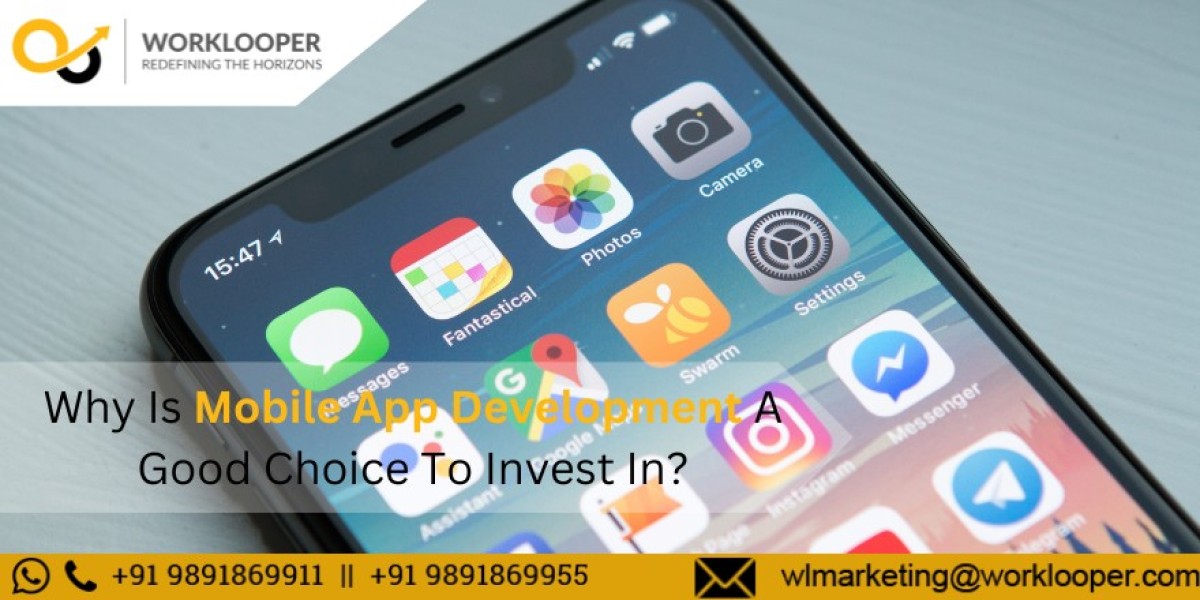 Why Is Mobile App Development A Good Choice To Invest In?
