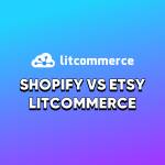 Shopify vs Etsy LitCommerce