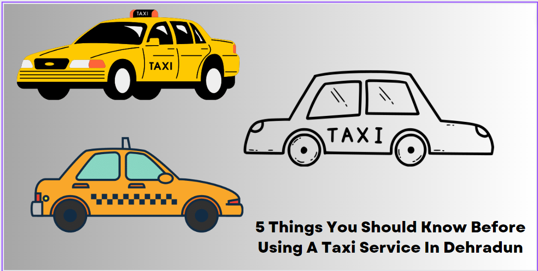 5 Things You Should Know Before Using A Taxi Service In Dehradun - Devbhumi Taxi Service