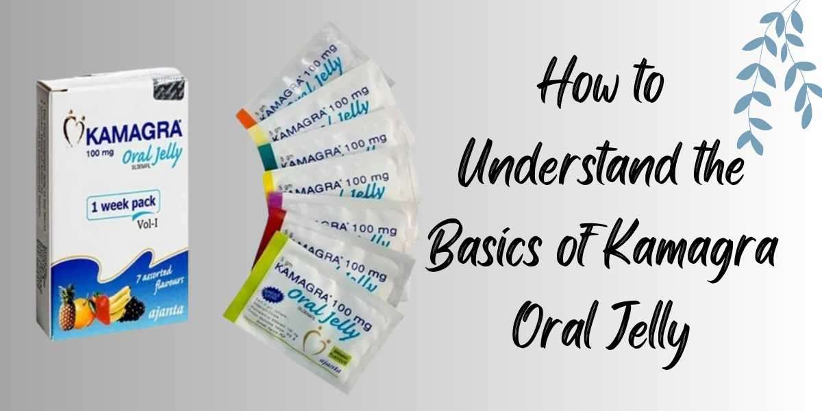How to Understand the Basics of Kamagra Oral Jelly