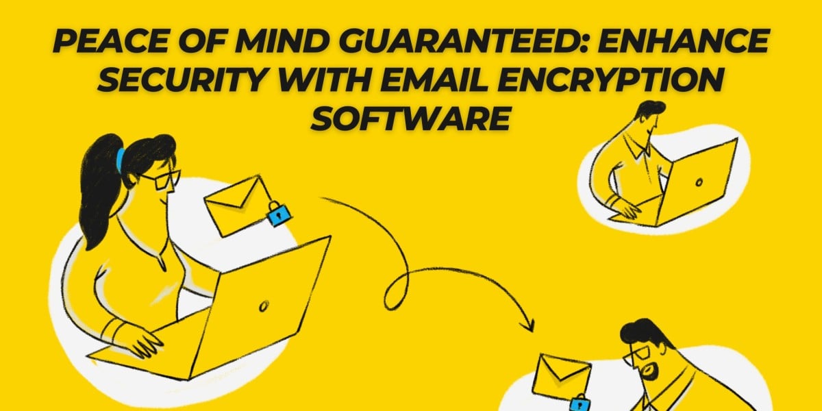 Peace of Mind Guaranteed: Enhance Security with Email Encryption Software