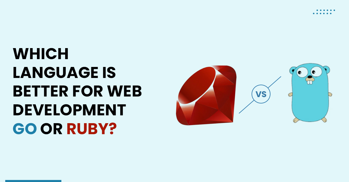 Which Language is Better For Web Development Go or Ruby?
