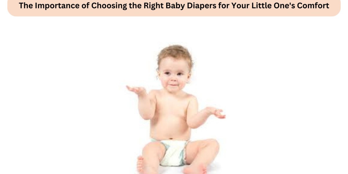The Importance of Choosing the Right Baby Diapers for Your Little One's Comfort