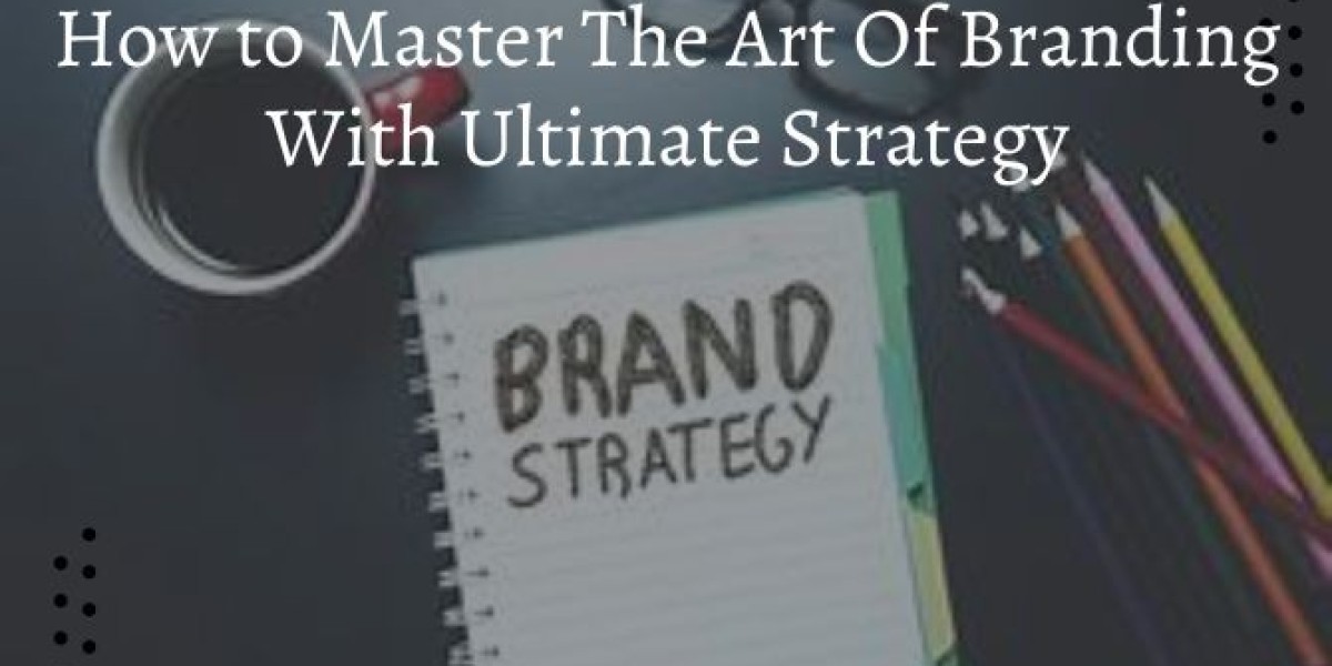 How to Master The Art Of Branding With Ultimate Strategy