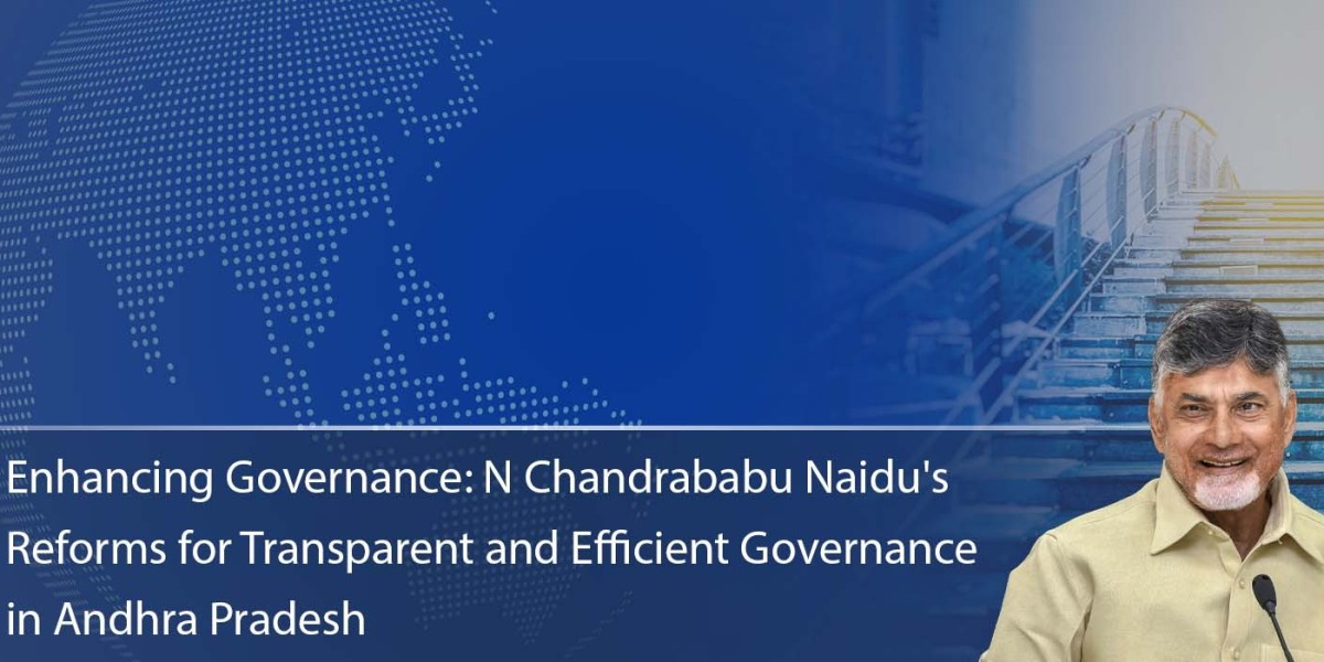 Enhancing Governance: N Chandrababu Naidu's Reforms for Transparent and Efficient Governance in Andhra Pradesh