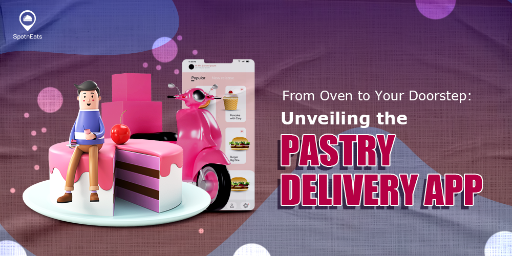 From Oven To Your Doorstep: Unveiling The Pastry Delivery App - SpotnEats
