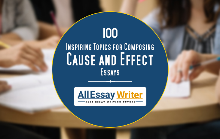 100 Inspiring Topics for Composing Cause and Effect Essays