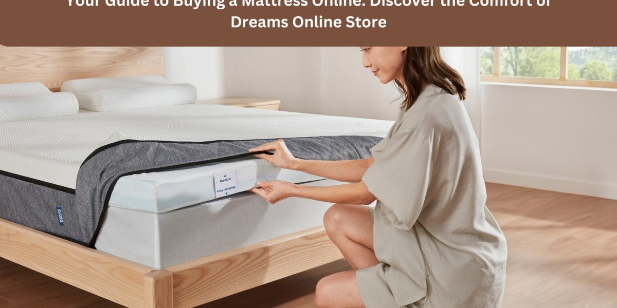 Your Guide to Buying a Mattress Online: Discover the Comfort of Dreams Online Store