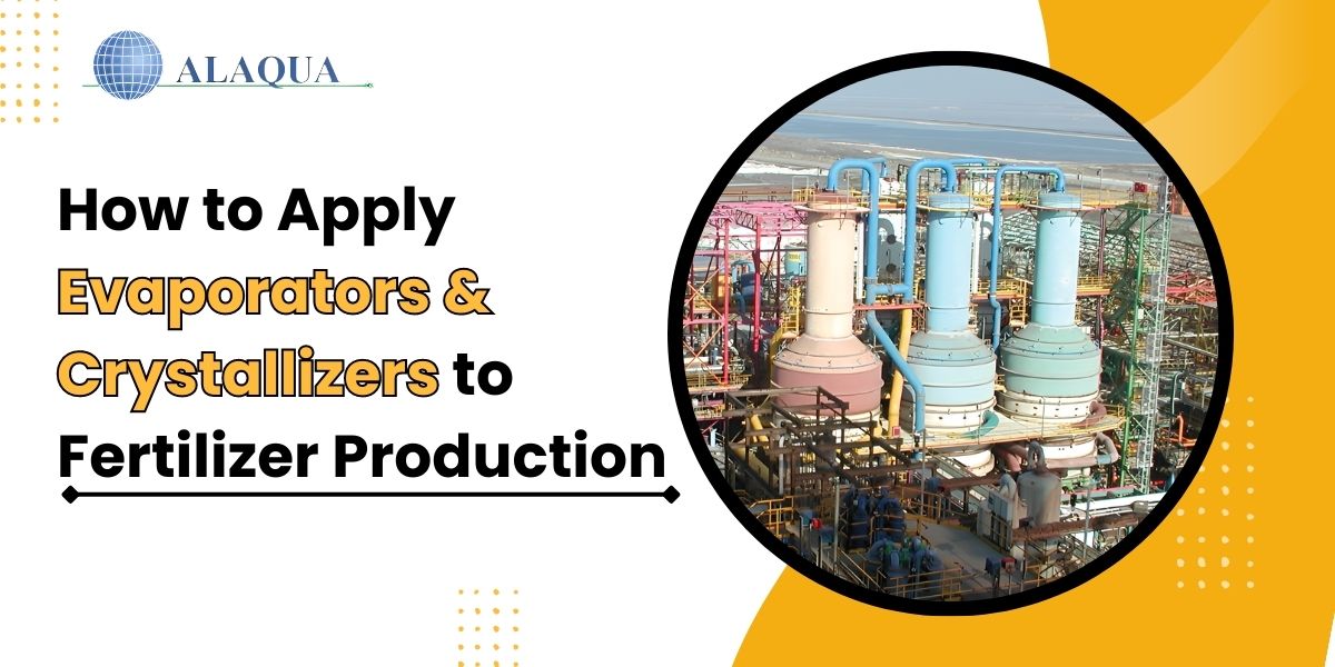 How to Apply Evaporators & Crystallizers to Fertilizer Production