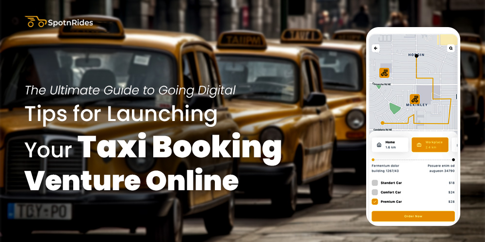 The Ultimate Guide to Going Digital: Tips for Launching Your Taxi Booking Venture Online - SpotnRides