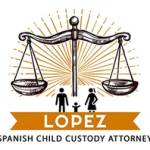 LOPEZ SPANISH CHILD CUSTODY ATTORNEY