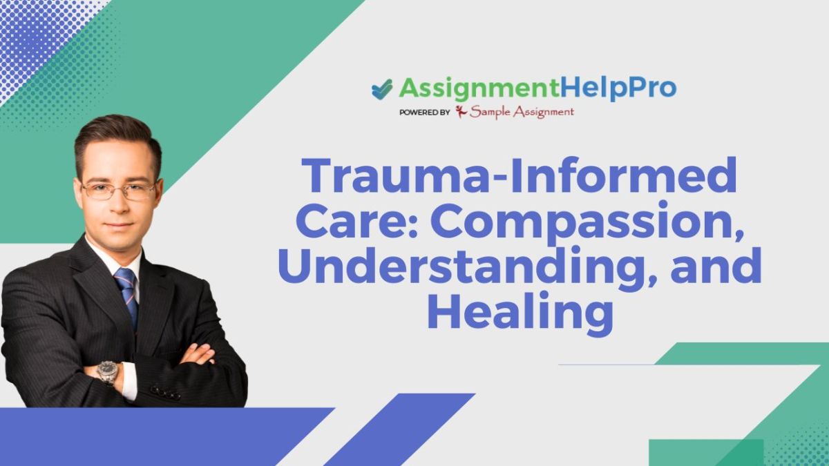 Trauma-Informed Care: Compassion, Understanding, and Healing – Your key to academic excellence
