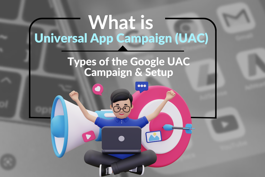 What is Google UAC? Ultimate Guide about Google Ads App