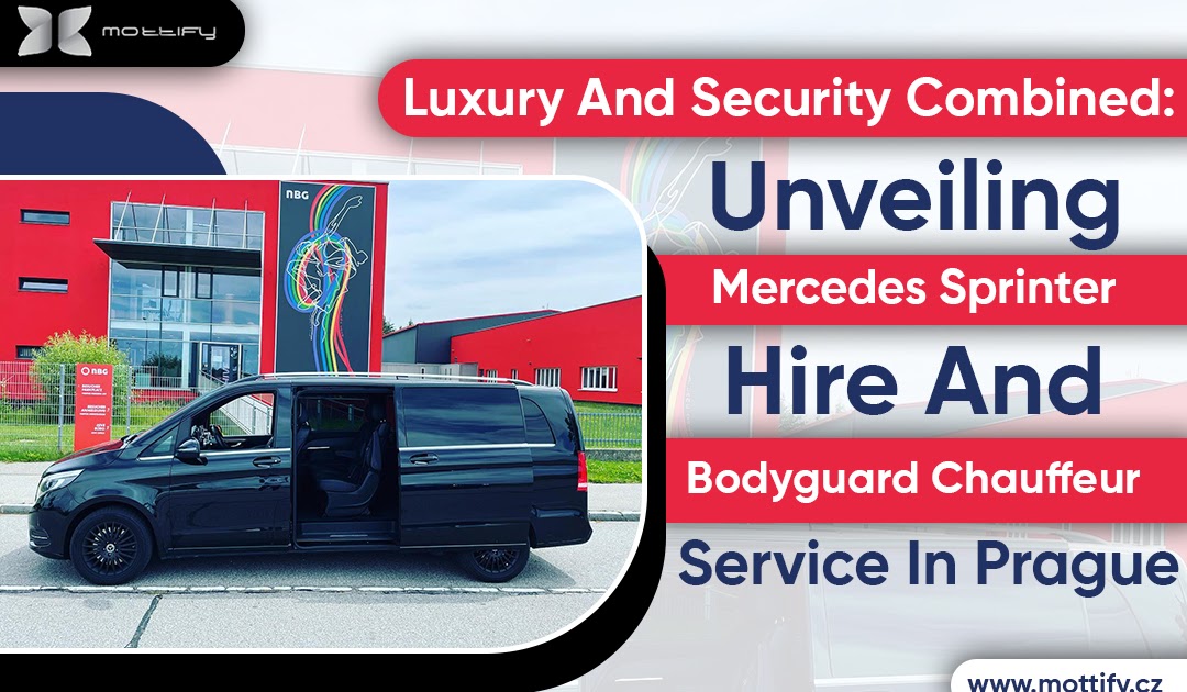 MOTTIFY s.r.o.: Luxury And Security Combined: Unveiling Mercedes Sprinter Hire And Bodyguard Chauffeur Service In Prague