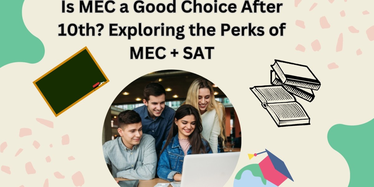 Is MEC a Good Choice After 10th? Exploring the Perks of MEC + SAT