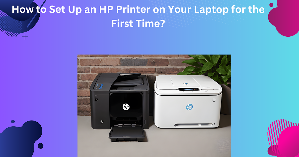 How to Set Up an HP Printer on Your Laptop for the First Time?