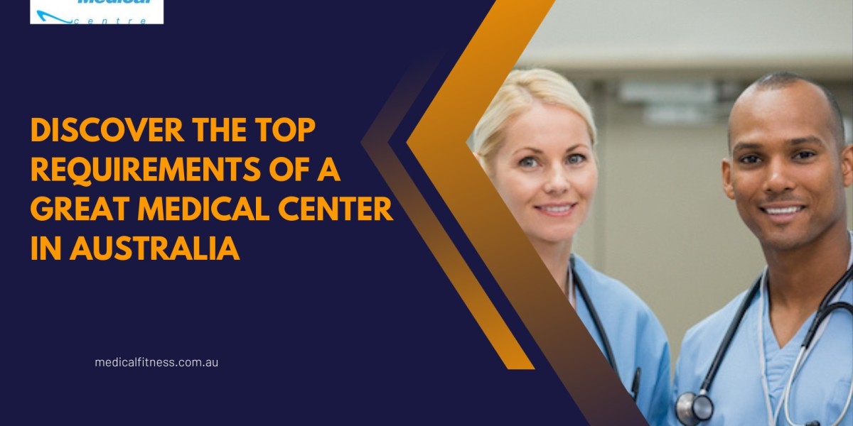 Discover the top requirements of a great medical center in Australia