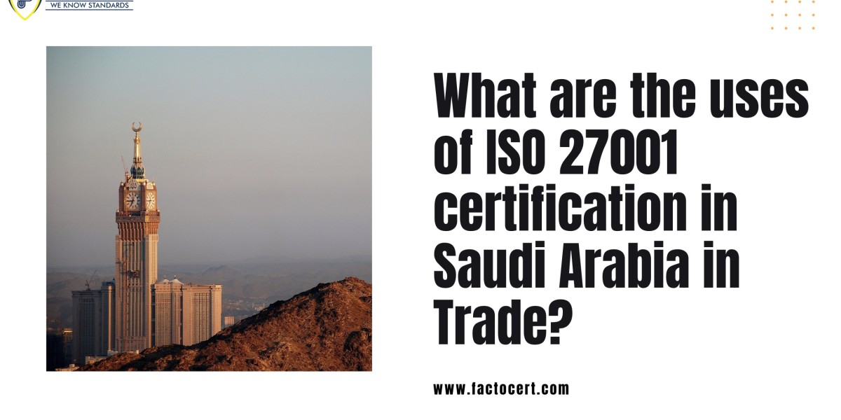 What are the uses of ISO 27001 certification in Saudi Arabia in Trade?