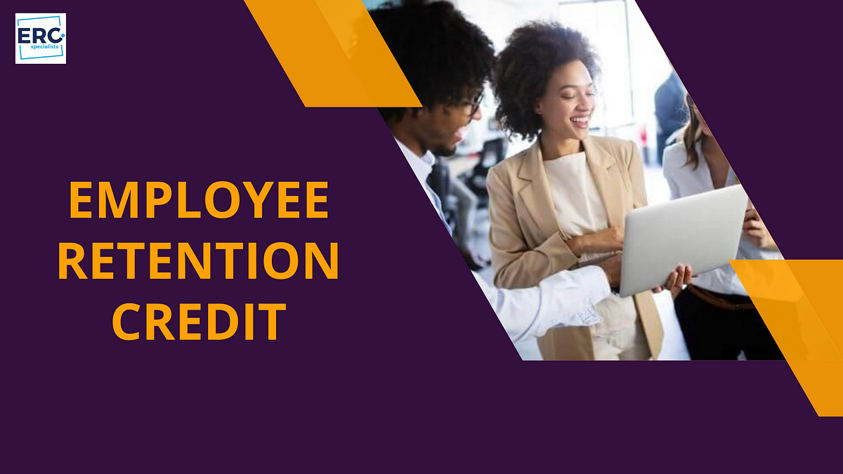 How The Employee Retention Credit Could Benefit Your Business | by ERC Specialists | Sep, 2023 | Medium