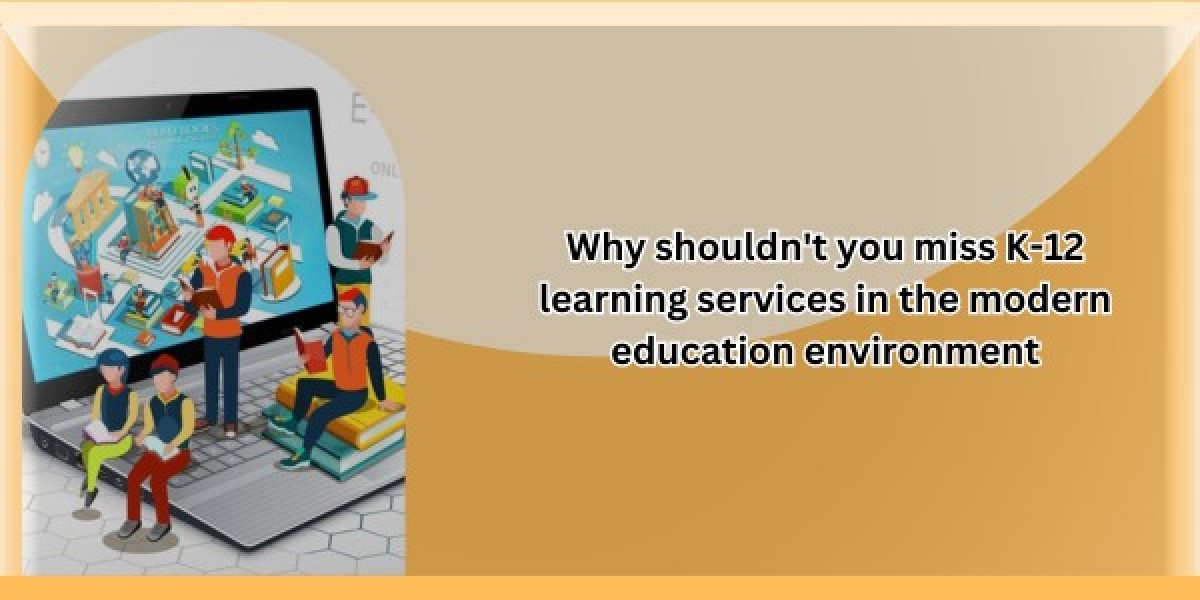 Why Shouldn't You Miss K-12 Learning Services in The Modern Education Environment?