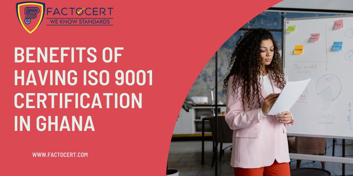 What are the benefits of having ISO 9001 Certification In Ghana?