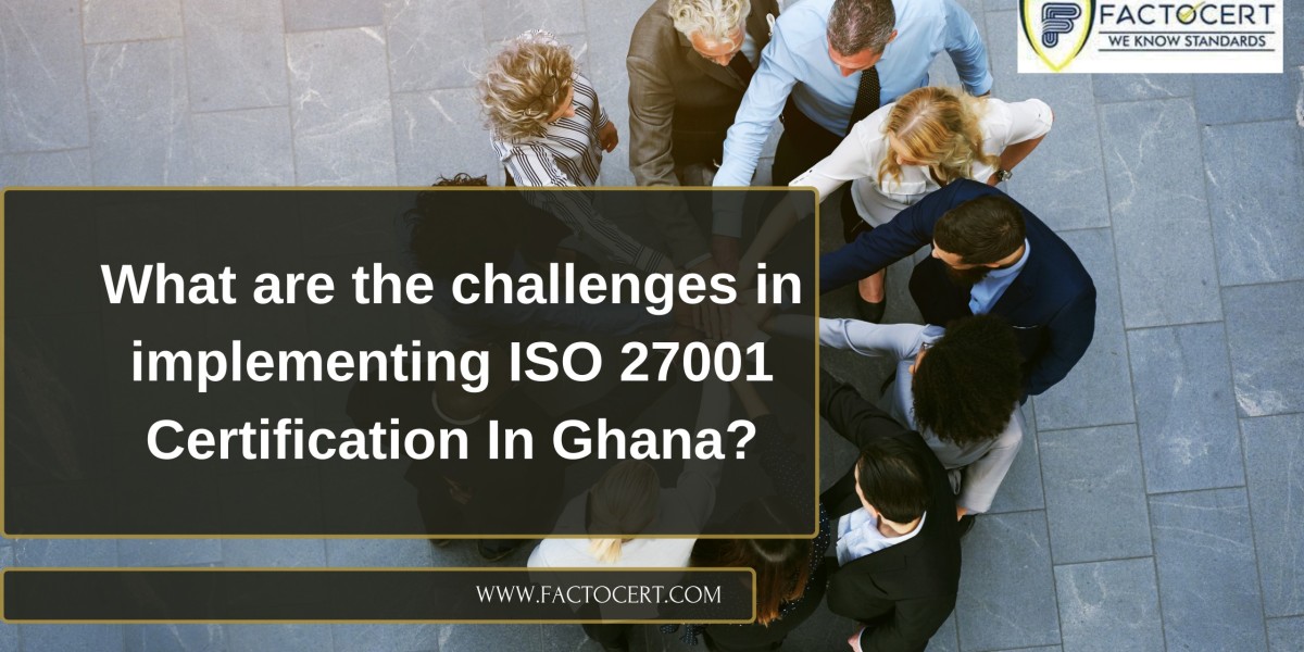 What are the challenges in implementing ISO 27001 Certification In Ghana?