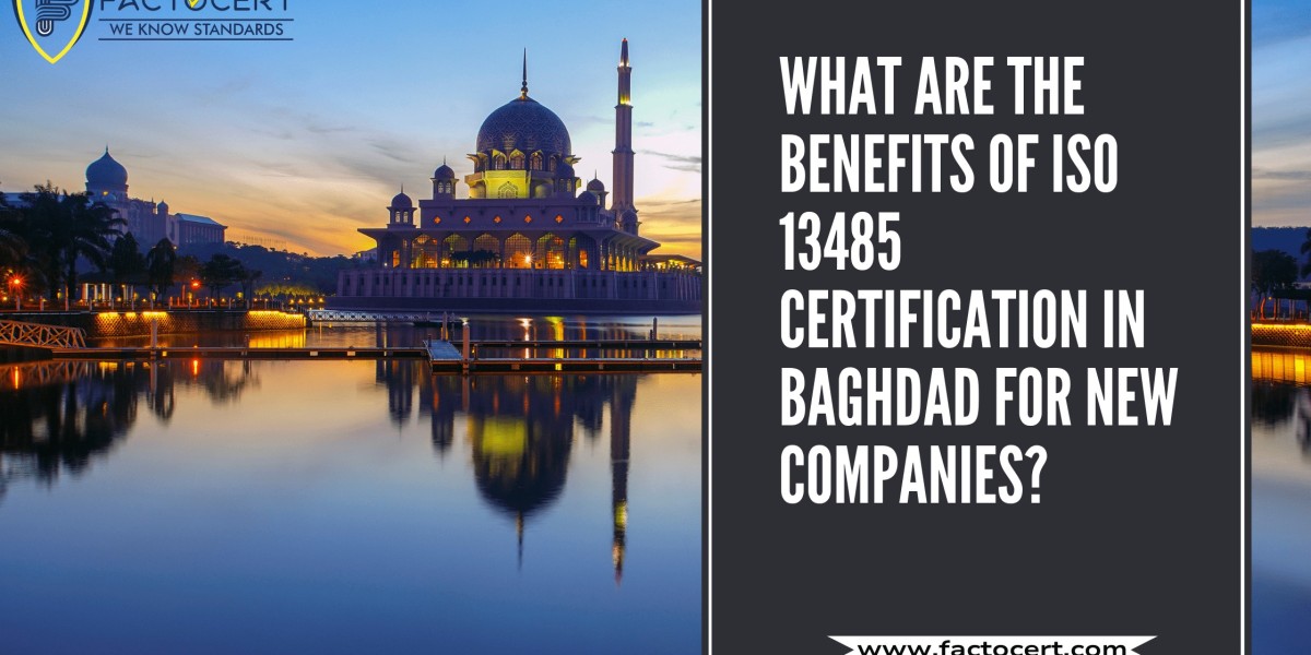 What are the benefits of ISO 13485 Certification in Baghdad for new companies?
