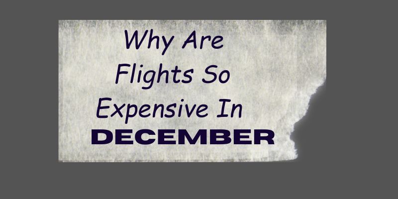 Why Are Flights So Expensive In December ? 2023