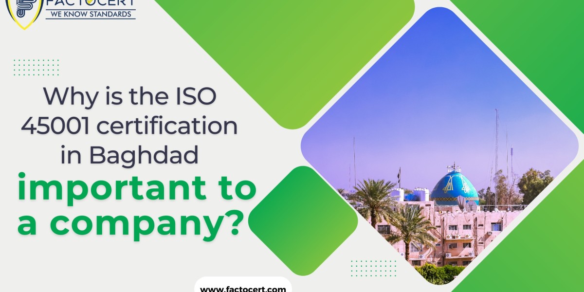 Why is the ISO 45001 certification in Baghdad important to a company?