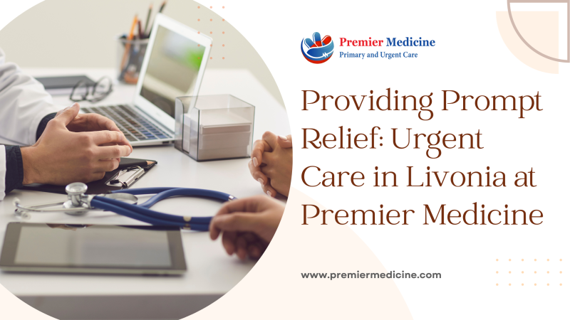 Providing Prompt Relief: Urgent Care in Livonia at Premier Medicine: premiermedicine — LiveJournal