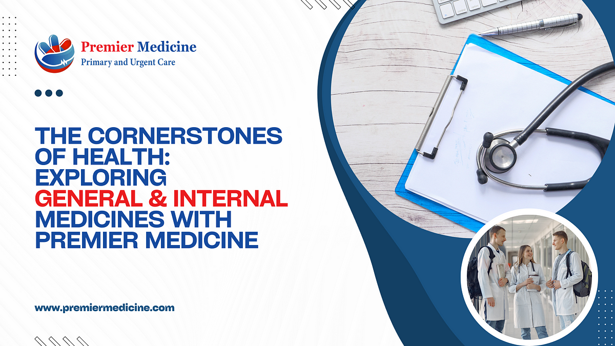 The Cornerstones of Health: Exploring General & Internal Medicines with Premier Medicine | by Premiermedicine | Oct, 2023 | Medium