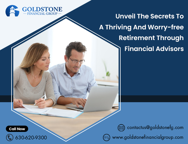Unveil The Secrets To A Thriving and Worry-free Retirement Through Financial Advisors – Goldstone Financial Group